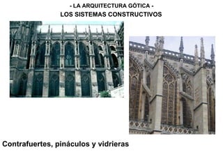 Contrafuertes, pináculos y vidrieras
- LA ARQUITECTURA GÓTICA -
LOS SISTEMAS CONSTRUCTIVOS
 