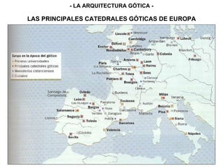 LAS PRINCIPALES CATEDRALES GÓTICAS DE EUROPA
- LA ARQUITECTURA GÓTICA -
 