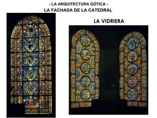 LA FACHADA DE LA CATEDRAL
LA VIDRIERA
- LA ARQUITECTURA GÓTICA -
 