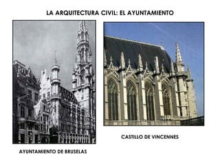 LA ARQUITECTURA CIVIL: EL AYUNTAMIENTO
AYUNTAMIENTO DE BRUSELAS
CASTILLO DE VINCENNES
 