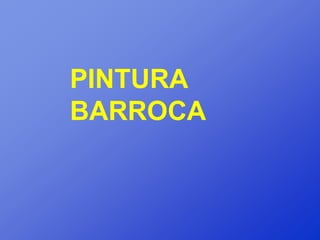 PINTURA
BARROCA
 
