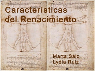 Características
del Renacimiento

Marta Sáiz
Lydia Ruiz

 