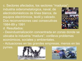 c. Sectores afectados, los sectores “maduros”:
industria siderometalúrgica, naval, de
electrodomésticos de línea blanca, d...