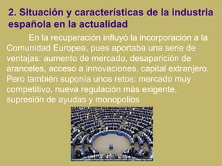 2. Situación y características de la industria
española en la actualidad
En la recuperación influyó la incorporación a la
...