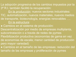 La adopción progresiva de los cambios impuestos por la
3ª R.I. también facilitó la recuperación:
En la producción: nuevos ...
