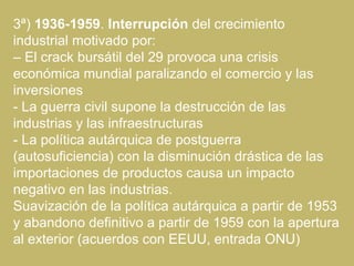 3ª) 1936-1959. Interrupción del crecimiento
industrial motivado por:
– El crack bursátil del 29 provoca una crisis
económi...