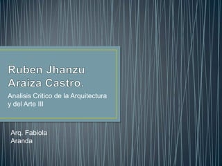 Analisis Critico de la Arquitectura
y del Arte III
Arq. Fabiola
Aranda
 
