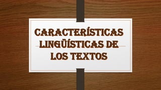 CARACTERÍSTICAS LINGÜISTICAS DE LOS TEXTOS