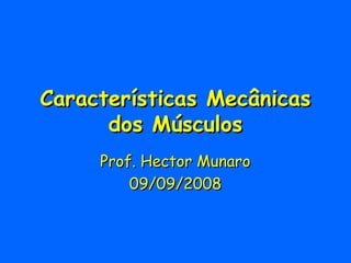 Características MecânicasCaracterísticas Mecânicas
dos Músculosdos Músculos
Prof. Hector MunaroProf. Hector Munaro
09/09/200809/09/2008
 