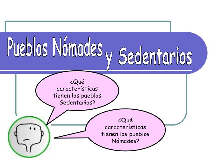 Características nomades y sedentarios. clase 5.