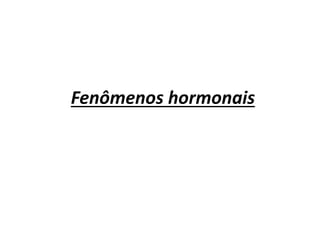 Fenômenos hormonais
 