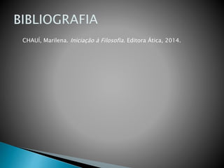 CHAUÍ, Marilena. Iniciação à Filosofia. Editora Ática, 2014.
 