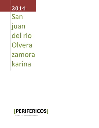 2014 
San juan del rio 
Olvera zamora karina 
[PERIFERICOS] 
CBTis No 145 venustiano carranza  