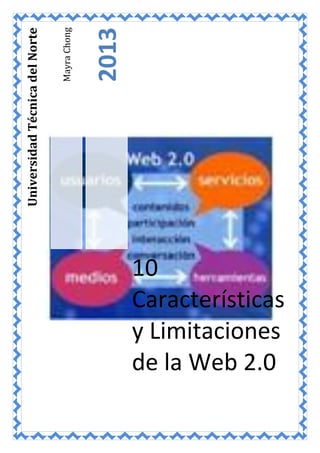 MayraChong
2013
UniversidadTécnicadelNorte
10
Características
y Limitaciones
de la Web 2.0
 