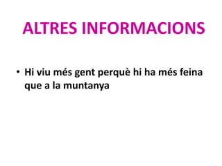 ALTRES INFORMACIONS
• Hi viu més gent perquè hi ha més feina
que a la muntanya
 