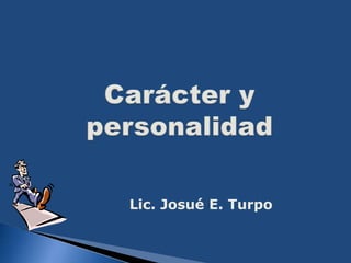 Carácter y personalidad Lic. Josué E. Turpo 