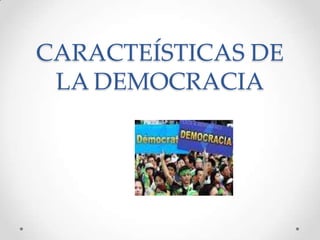 CARACTEÍSTICAS DE
 LA DEMOCRACIA
 