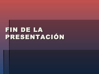 FIN DE LA
PRESENTACIÓN
 