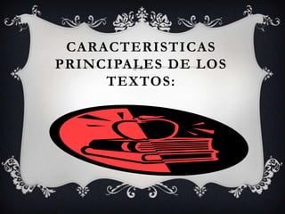 CARACTERISTICAS PRINCIPALES DE LOS TEXTOS: 