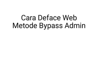 Cara Deface Web
Metode Bypass Admin
 
