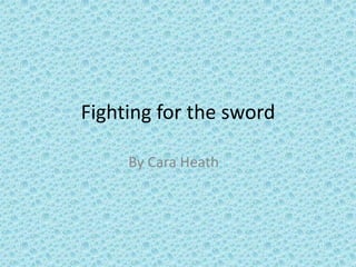 Fighting for the sword
By Cara Heath

 