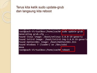 Terus kita ketik sudo update-grub
dan langsung kita reboot
 