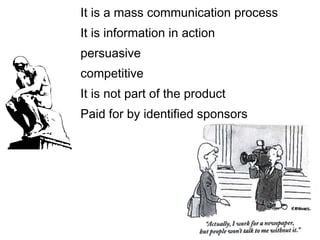 It is a mass communication process It is information in action persuasive competitive It is not part of the product Paid for by identified sponsors 