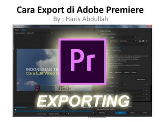Cara Export di Adobe Premiere
By : Haris Abdullah
 
