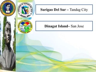 Surigao Del Sur – Tandag City
Dinagat Island– San Jose
 