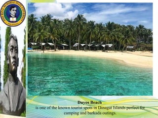 Duyos Beach
is one of the known tourist spots in Dinagat Islands perfect for
camping and barkada outings.
 