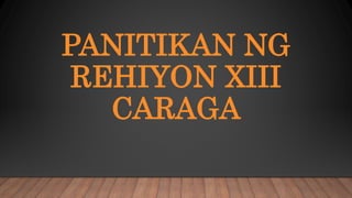PANITIKAN NG
REHIYON XIII
CARAGA
 