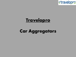 Travelopro
Car Aggregators
 