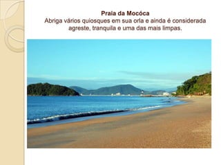 Praia da MocócaAbriga vários quiosques em sua orla e ainda é considerada agreste, tranquila e uma das mais limpas.