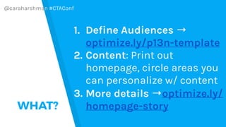 @caraharshman #CTAConf
HOW?
1. Measuring proves its
working or not working
2. It opens up so many
opportunities for testing
and discovery
 