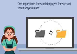Cara Import Data Transaksi (Employee Transaction)
untuk Karyawan Baru
 