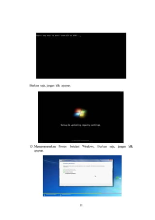 11
Biarkan saja, jangan klik apapun.
15. Menyempurnakan Proses Instalasi Windows, Biarkan saja, jangan klik
apapun.
 