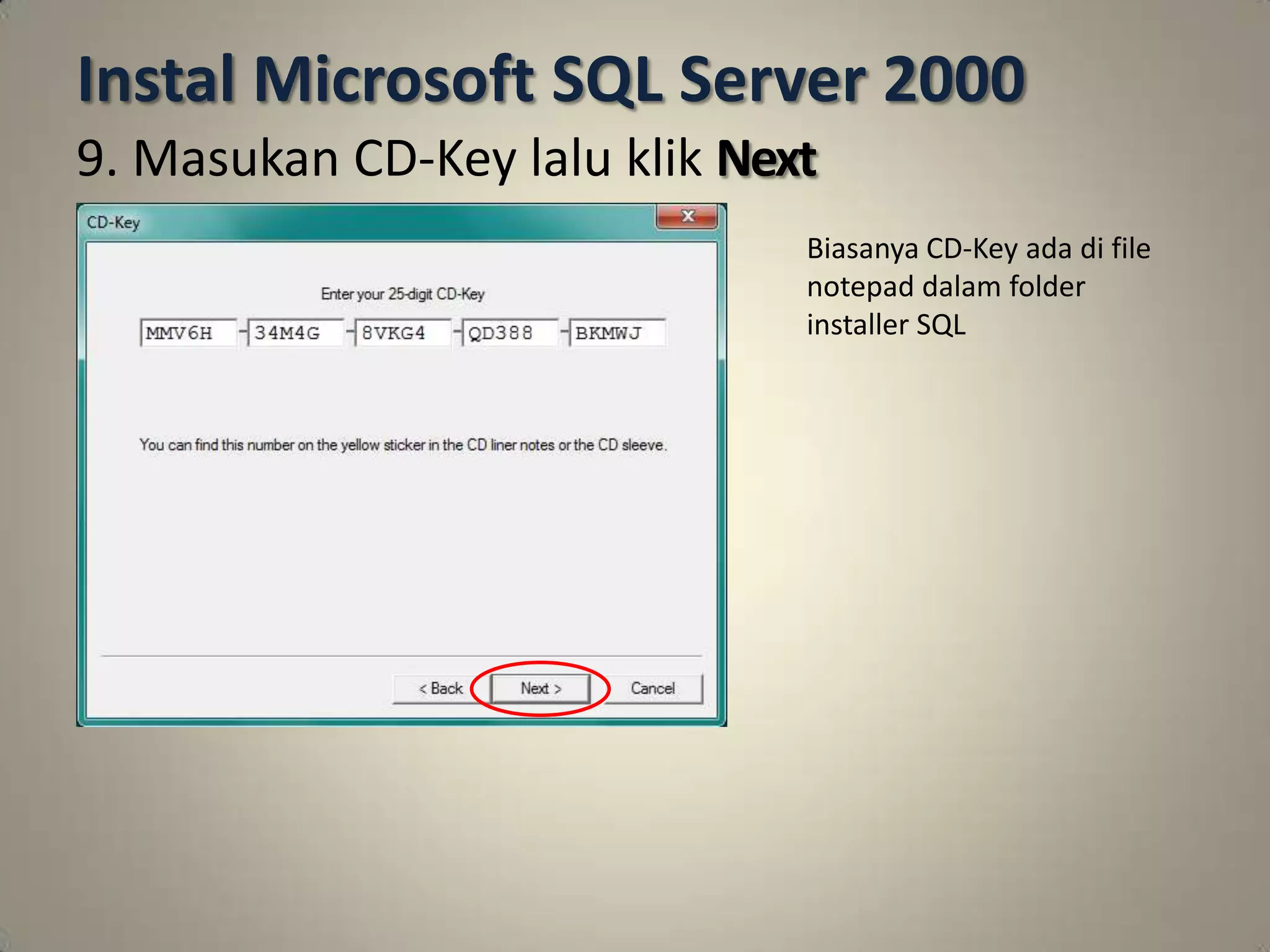 Instal Microsoft SQL Server 2000
9. Masukan CD-Key lalu klik Next
                               Biasanya CD-Key ada di file
                               notepad dalam folder
                               installer SQL
 