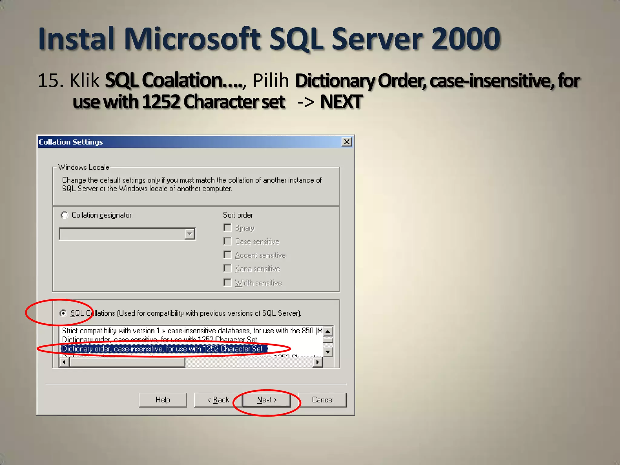 Instal Microsoft SQL Server 2000
15. Klik SQL Coalation…., Pilih Dictionary Order, case-insensitive, for
    use with 1252 Character set -> NEXT
 