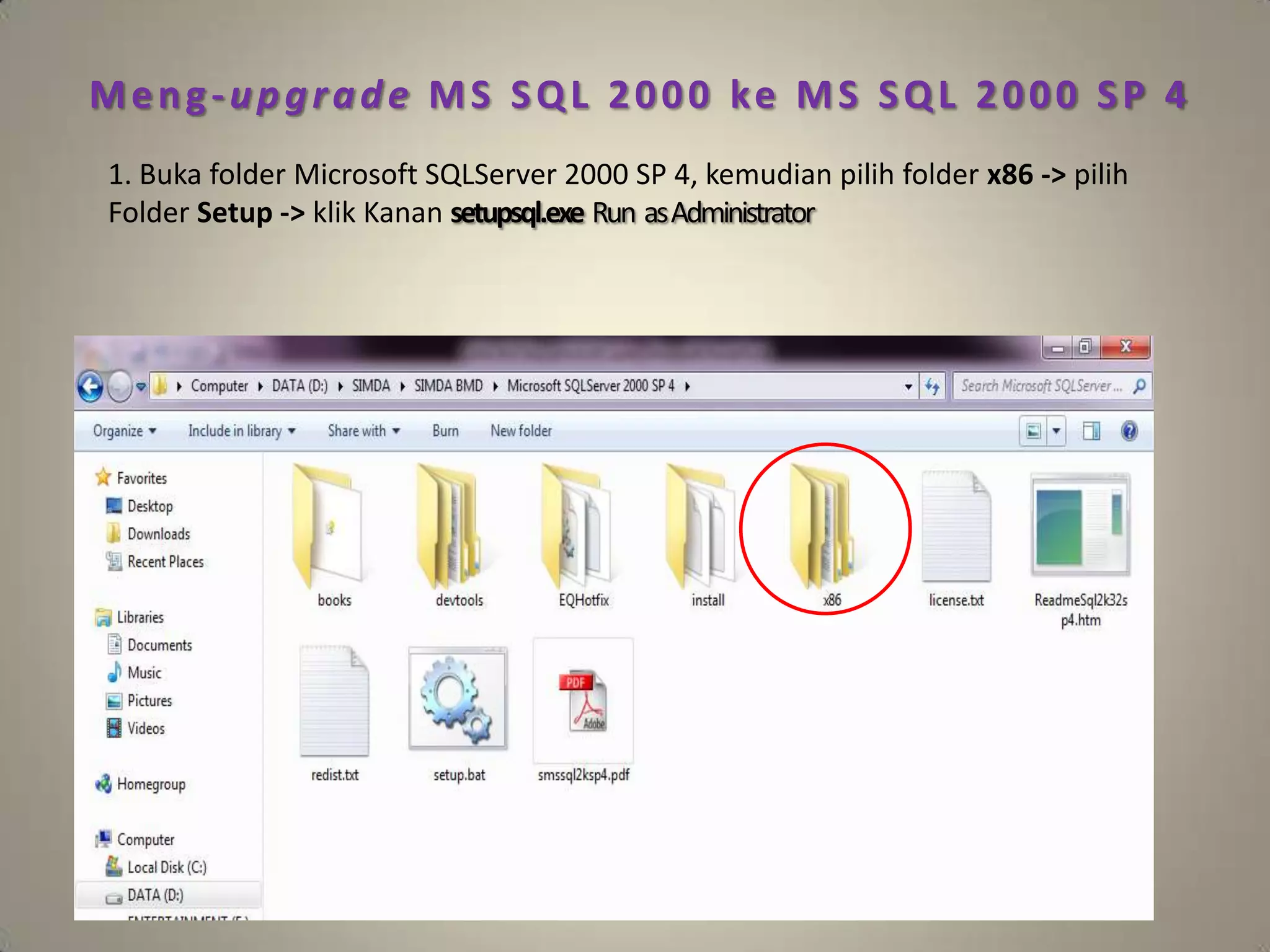 Meng-upgrade MS SQL 2000 ke MS SQL 2000 SP 4
1. Buka folder Microsoft SQLServer 2000 SP 4, kemudian pilih folder x86 -> pilih
Folder Setup -> klik Kanan setupsql.exe Run as Administrator
 