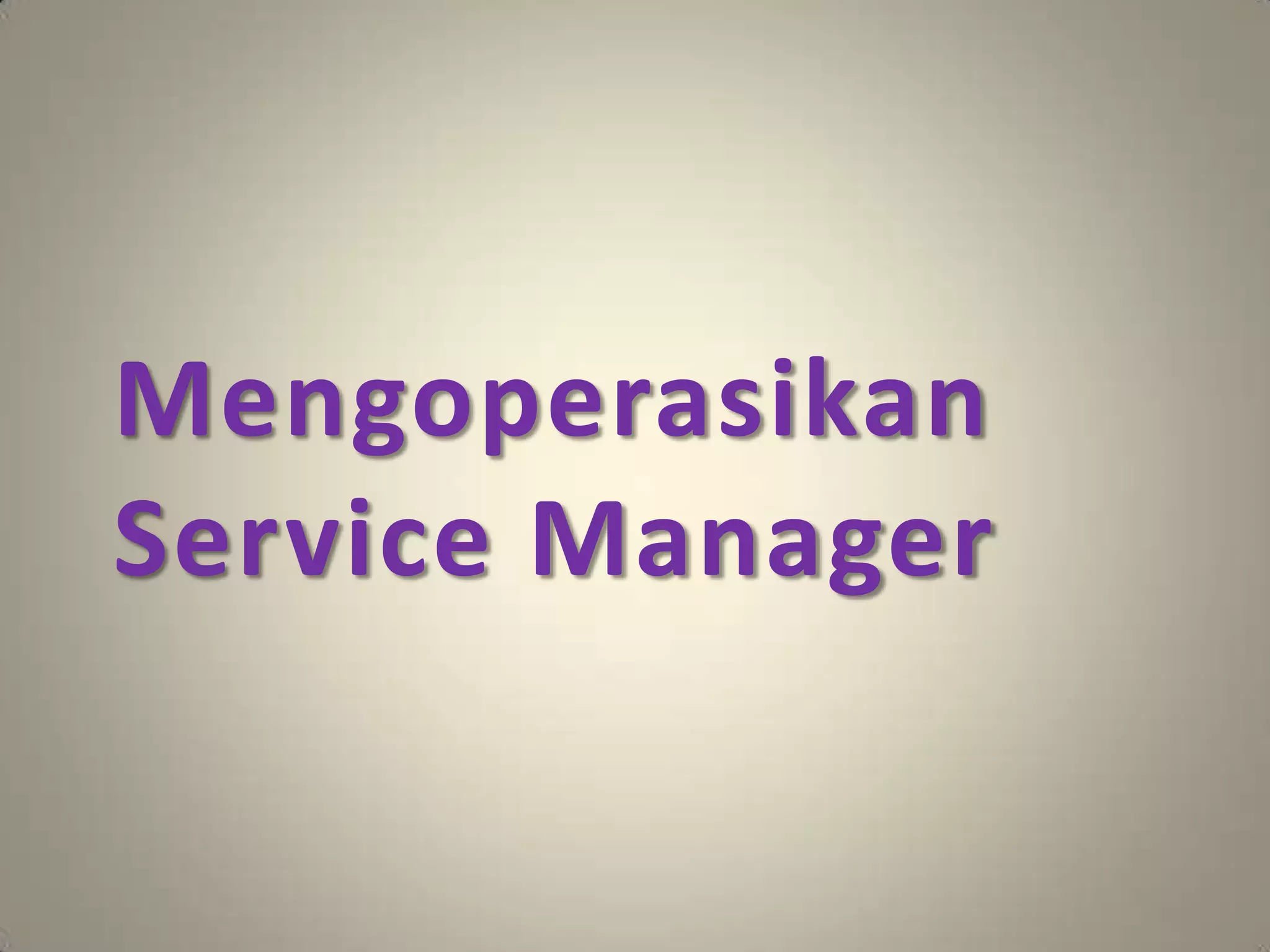 Mengoperasikan
Service Manager
 