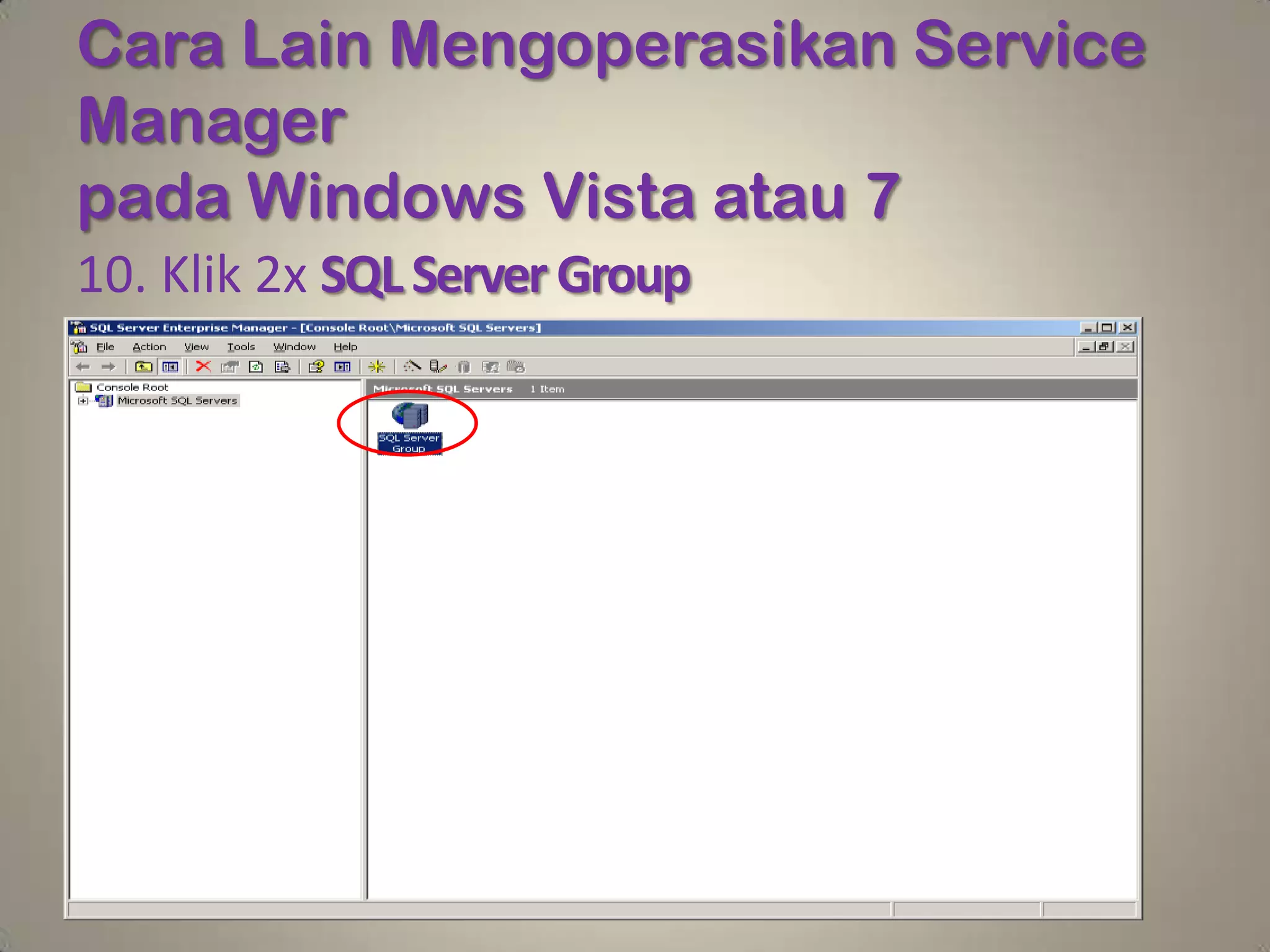 Cara Lain Mengoperasikan Service
Manager
pada Windows Vista atau 7
10. Klik 2x SQL Server Group
 