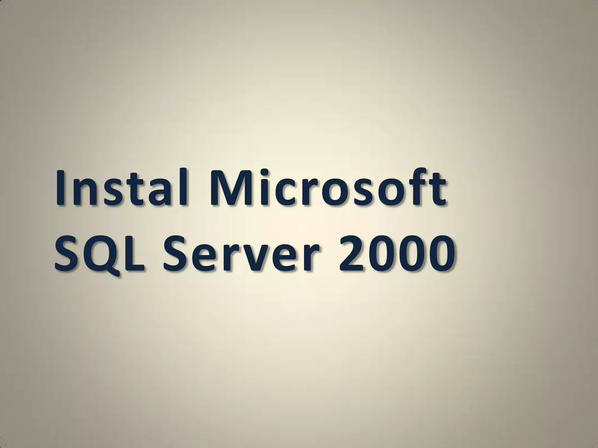 Instal Microsoft
SQL Server 2000
 