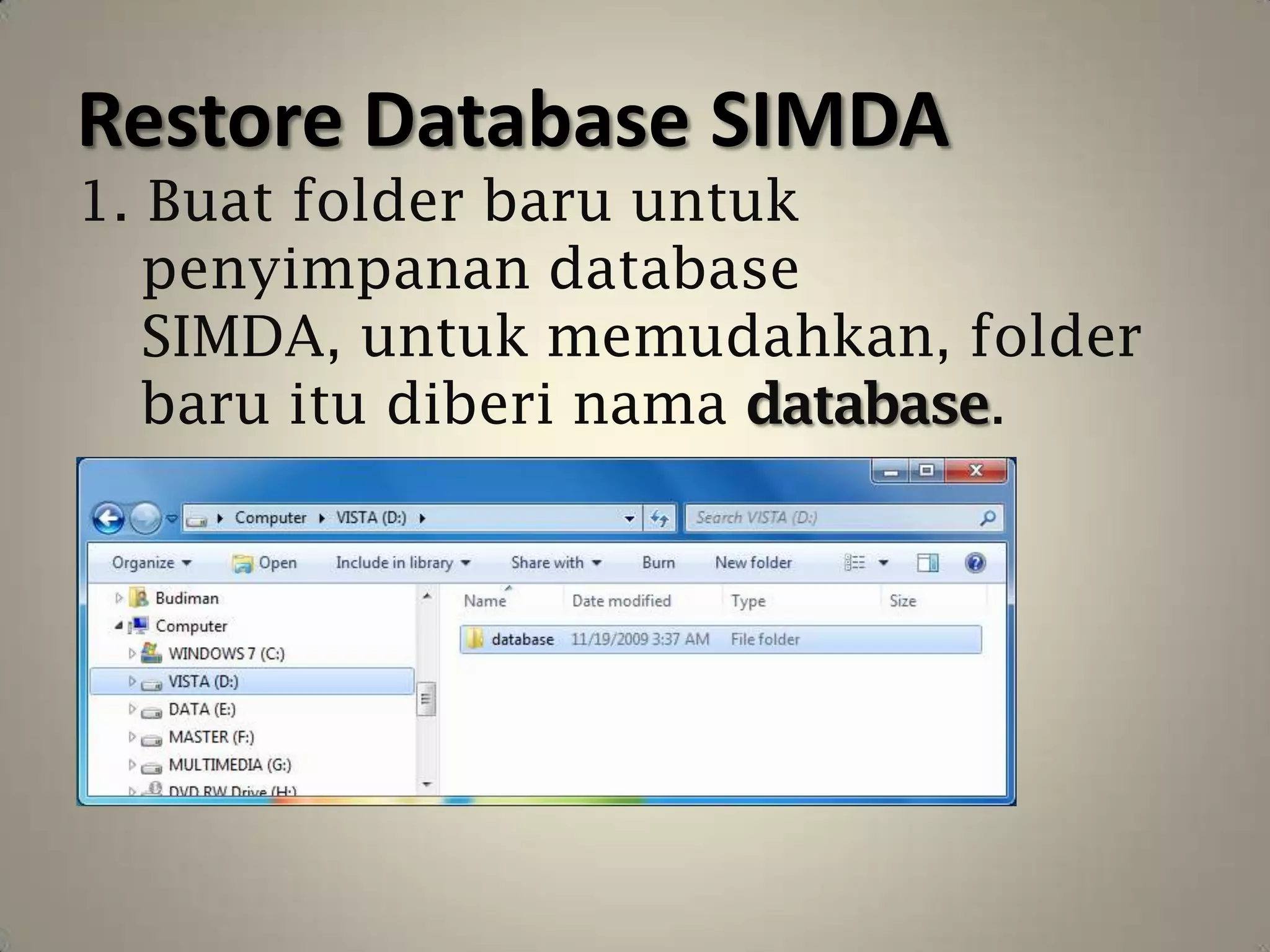 Restore Database SIMDA
1. Buat folder baru untuk
   penyimpanan database
   SIMDA, untuk memudahkan, folder
   baru itu diberi nama database.
 