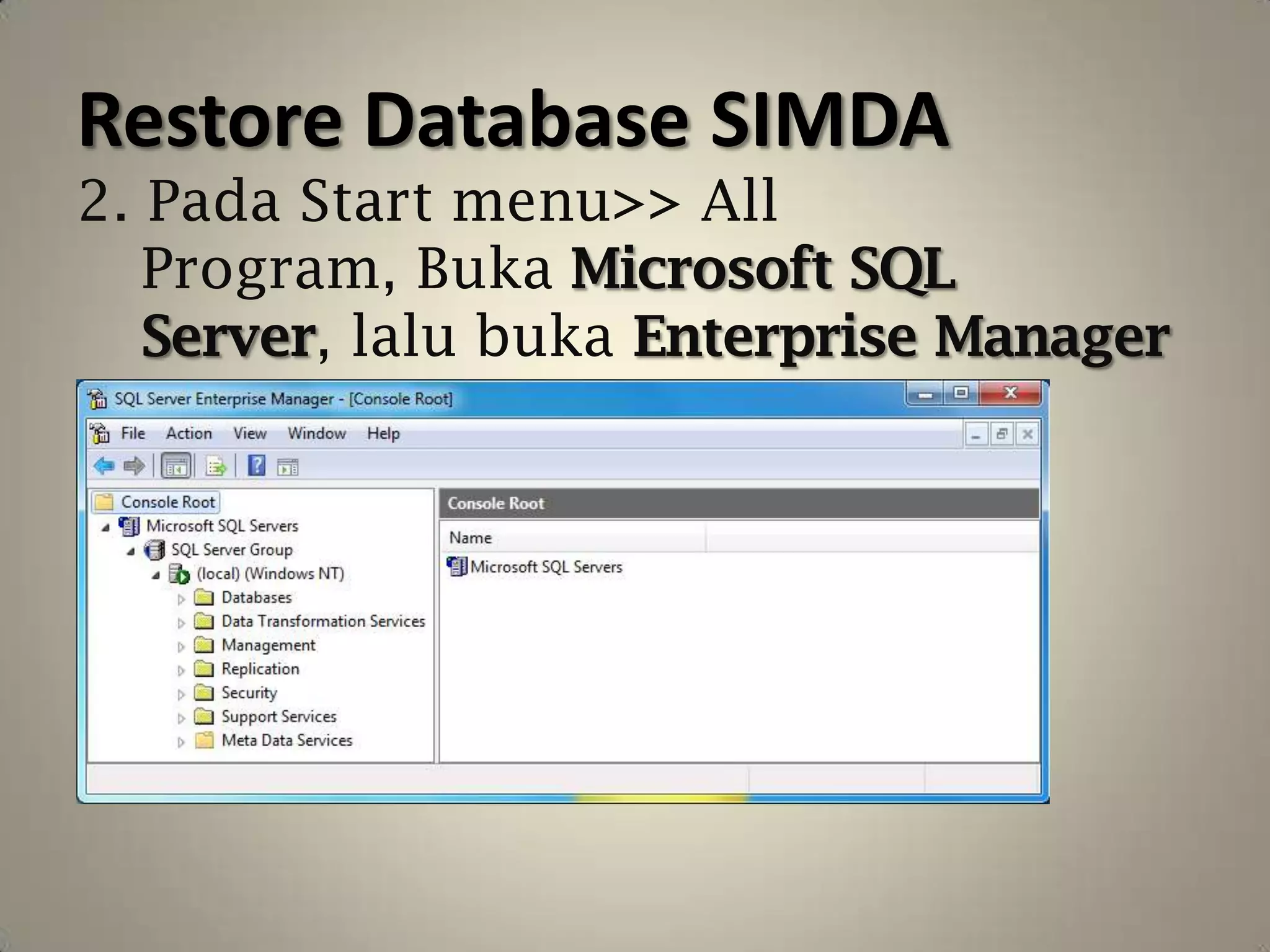 Restore Database SIMDA
2. Pada Start menu>> All
   Program, Buka Microsoft SQL
   Server, lalu buka Enterprise Manager
 