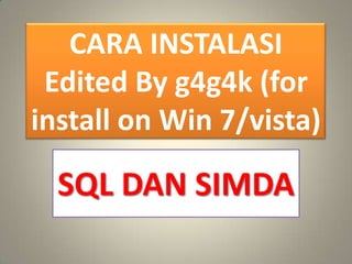 CARA INSTALASI
 Edited By g4g4k (for
install on Win 7/vista)

  SQL DAN SIMDA
 