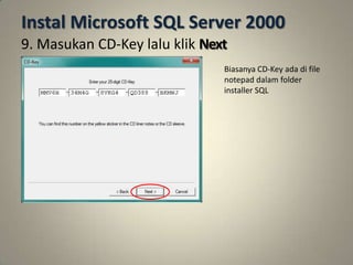 Instal Microsoft SQL Server 2000
9. Masukan CD-Key lalu klik Next
                               Biasanya CD-Key ada di file
                               notepad dalam folder
                               installer SQL
 
