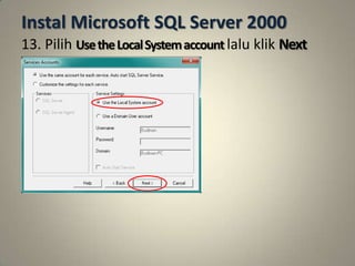 Instal Microsoft SQL Server 2000
13. Pilih Use the Local System account lalu klik Next
 