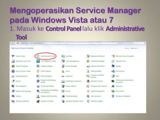 Mengoperasikan Service Manager
pada Windows Vista atau 7
1. Masuk ke Control Panel lalu klik Administrative
  Tool
 