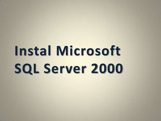 Instal Microsoft
SQL Server 2000
 