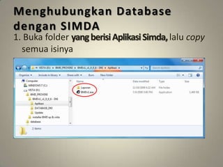 Menghubungkan Database
dengan SIMDA
1. Buka folder yang berisi Aplikasi Simda, lalu copy
  semua isinya
 